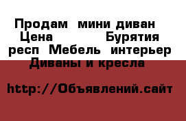 Продам  мини-диван › Цена ­ 4 000 - Бурятия респ. Мебель, интерьер » Диваны и кресла   